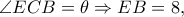 \angle ECB = \theta  \Rightarrow EB = 8,