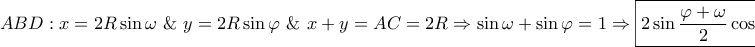 \displaystyle{ABD:x = 2R\sin \omega {\text{  \&    }}y = 2R\sin \varphi {\text{  \&    }}x + y = AC = 2R \Rightarrow \sin \omega  + \sin \varphi  = 1 \Rightarrow \boxed{2\sin \frac{{\varphi  + \omega }}{2}\cos \frac{{\omega  - \varphi }}{2} = 1}}