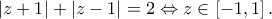 \displaystyle{\left| {z + 1} \right| + \left| {z - 1} \right| = 2 \Leftrightarrow z \in \left[ { - 1,1} \right].}