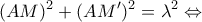 \displaystyle{{(AM)^2} + {(AM')^2} = {\lambda ^2} \Leftrightarrow }