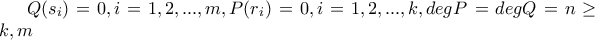 Q(s_i)=0,i=1,2,...,m  , P(r_i)=0,  i=1,2,...,k ,degP=degQ=n\ge k,m