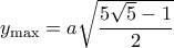{y_{\max }} = a\sqrt {\dfrac{{5\sqrt 5  - 1}}{2}} 