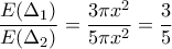 \displaystyle{\frac{E(\Delta_1)}{E(\Delta_2)}=\frac{3\pi x^2}{5\pi x^2}=\frac{3}{5}}