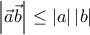 \displaystyle \left|\vec{a}\vec{b} \right|\leq \left|a \right|\left|b \right|