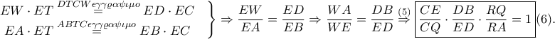 \displaystyle \left.\begin{matrix} 
EW\cdot ET\overset{DTCW \epsilon \gamma \gamma \varrho \alpha \psi \iota \mu o}=ED\cdot EC &  \\EA\cdot ET\overset{ABTC \epsilon \gamma \gamma \varrho \alpha \psi \iota \mu o}=EB\cdot EC 
 &  \\ 
\end{matrix}\right\}\Rightarrow \frac{EW}{EA}=\frac{ED}{EB}\Rightarrow \frac{WA}{WE}=\frac{DB}{ED}\overset{(5)}\Rightarrow \boxed{\frac{CE}{CQ}\cdot \frac{DB}{ED}\cdot \frac{RQ}{RA}=1 }(6).