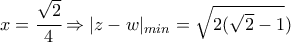x=\cfrac{\sqrt{2}}{4} \Rightarrow |z-w|_{min}=\sqrt{2(\sqrt{2}-1})