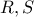 \displaystyle{R,S}