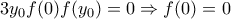 \displaystyle{3y_0f(0)f(y_0)=0 \Rightarrow f(0)=0}
