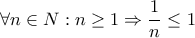 \displaystyle \forall n\in N: n\geq 1\Rightarrow \frac{1}{n}\leq 1