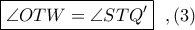 \boxed{\angle OTW=\angle STQ'}\ \ ,(3)