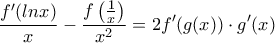 \displaystyle \frac{f'(lnx)}{x}-\frac{f\left(\frac{1}{x} \right)}{x^2}=2f'(g(x))\cdot g'(x)