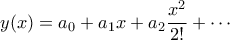 \displaystyle y(x) = a_0 + a_1x + a_2 \frac{x^2}{2!} + \cdots