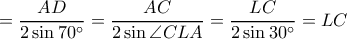 =\dfrac{AD}{2\sin70^{\circ}}=\dfrac{AC}{2\sin\angle CLA}=\dfrac{LC}{2\sin 30^{\circ}}=LC
