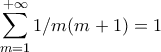 \displaystyle{\sum_{m=1}^{+\infty}1/m(m+1)=1}