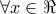 \displaystyle{ 
\forall x \in \Re  
}
