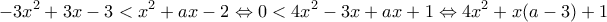 \displaystyle{ -3x^2+3x-3 < x^2+ax-2 \Leftrightarrow 0 < 4x^2-3x+ax+1 \Leftrightarrow 4x^2+x(a-3)+1 }