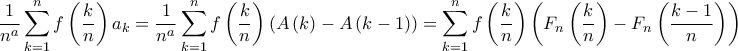 \displaystyle \frac{1}{n^{a}}\sum_{k=1}^{n}f\left ( \frac{k}{n} \right )a_{k}=\frac{1}{n^{a}}\sum_{k=1}^{n}f\left ( \frac{k}{n} \right )\left ( A\left ( k \right )-A\left ( k-1 \right ) \right )=\sum_{k=1}^{n}f\left ( \frac{k}{n} \right )\left ( F_{n}\left ( \frac{k}{n} \right )-F_{n}\left ( \frac{k-1}{n} \right ) \right )