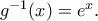g^{-1}(x) = e^x .