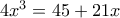 4x^3= 45 + 21x