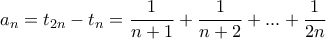 \displaystyle a_{n}=t_{2n}-t_{n}=\frac{1}{n+1}+\frac{1}{n+2}+...+\frac{1}{2n}