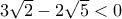3\sqrt2-2\sqrt5<0