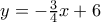 y=-{3 \over 4}x + 6