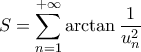 \displaystyle{S = \sum_{n = 1}^{ + \infty}{\arctan{\frac {1}{u_n^2}}}}