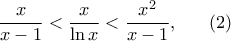 \displaystyle{\frac{x}{x-1}<\frac{x}{\ln x}<\frac{{{x}^{2}}}{x-1},\,\,\,\,\,\,\,\,\,\,(2)}