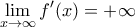 \displaystyle \lim_{x\to 
\infty}f{'}(x)=+\infty