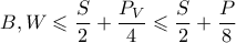 \displaystyle B,W \leqslant \frac{S}{2} + \frac{P_V}{4} \leqslant \frac{S}{2} + \frac{P}{8} \displaystyle B,W \leqslant \frac{S}{2} + \frac{P_V}{4} \leqslant \frac{S}{2} + \frac{P}{8}