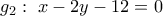 {g_2}:\,\,x - 2y - 12 = 0