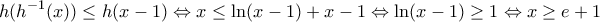 \displaystyle h({{h}^{-1}}(x))\le h(x-1)\Leftrightarrow x\le \ln (x-1)+x-1\Leftrightarrow \ln (x-1)\ge 1\Leftrightarrow x\ge e+1 \displaystyle h({{h}^{-1}}(x))\le h(x-1)\Leftrightarrow x\le \ln (x-1)+x-1\Leftrightarrow \ln (x-1)\ge 1\Leftrightarrow x\ge e+1