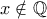 x\notin {\mathbb Q}