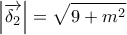 \displaystyle{ 
\left| {\overrightarrow {\delta _2 } } \right| = \sqrt {9 + m^2 }  
}