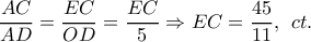 \displaystyle{\frac{{AC}}{{AD}} = \frac{{EC}}{{OD}} = \frac{{EC}}{5} \Rightarrow EC = \frac{{45}}{{11}},\,\;ct.}