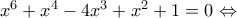 x^{6}+x^{4}-4x^{3}+x^{2}+1=0\Leftrightarrow