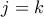 j=k