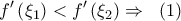  \displaystyle f'\left( {{\xi _1}} \right) < f'\left( {{\xi _2}} \right) \Rightarrow \;\;\left( 1 \right)