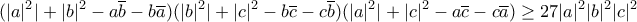 \displaystyle{(|a|^2|+|b|^2-a\overline{b}-b\overline {a})(|b|^2|+|c|^2-b\overline{c}-c\overline {b})(|a|^2|+|c|^2-a\overline{c}-c\overline {a}) \ge 27 |a|^2|b|^2|c|^2}
