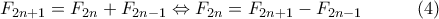 \displaystyle{F_{2n+1} =F_{2n} + F_{2n-1} \Leftrightarrow F_{2n} = F_{2n+1} - F_{2n-1} \quad \quad \quad (4)}