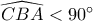 \widehat {CBA} < 90^\circ 