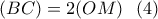 \displaystyle{(BC)=2(OM) \ \ (4)} \displaystyle{(BC)=2(OM) \ \ (4)}