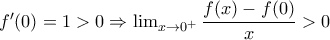f'(0)=1>0\Rightarrow \lim_{x\rightarrow 0^{+}}\dfrac{f(x)-f(0)}{x}>0