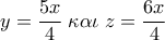 \displaystyle{y = \frac{{5x}}{4}\;\kappa \alpha \iota \;z = \frac{{6x}}{4}}