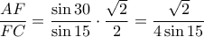  \displaystyle \frac{AF}{FC}=\frac{\sin 30}{\sin 15}\cdot \frac{\sqrt{2}}{2}=\frac{\sqrt{2}}{4\sin 15}