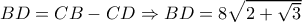 BD=CB-CD\Rightarrow BD=8\sqrt{2+\sqrt{3}}
