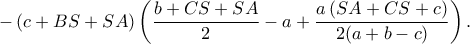 \displaystyle -\left ( c+BS+SA \right )\left ( \frac{b+CS+SA}{2}-a+\frac{a\left ( SA+CS+c \right )}{2(a+b-c)} \right ).