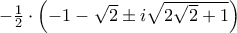 - \frac{1}{2} \cdot \left( { - 1 - \sqrt 2  \pm i\sqrt {2\sqrt 2  + 1} } \right)