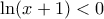\ln (x+1)<0
