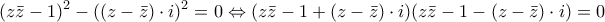 \displaystyle{{(z\bar z - 1)^2} - {((z - \bar z) \cdot i)^2} = 0 \Leftrightarrow (z\bar z - 1 + (z - \bar z) \cdot i)(z\bar z - 1 - (z - \bar z) \cdot i) = 0}